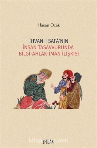 İhvan-ı Safa'nın İnsan Tasavvurunda Bilgi-Ahlak-İman İlişkisi