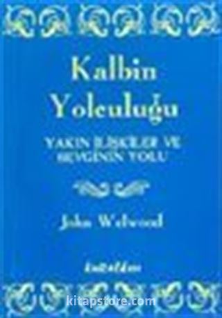 Kalbin Yolculuğu Yakın İlişkiler ve Sevginin Yolu