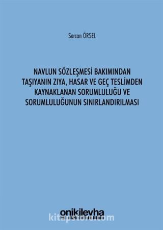 Navlun Sözleşmesi Bakımından Taşıyanın Zıya, Hasar ve Geç Teslimden Kaynaklanan Sorumluluğu ve Sorumluluğunun Sınırlandırılması