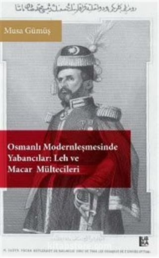 Osmanlı Modernleşmesinde Yabancılar:Leh ve Macar Mültecileri