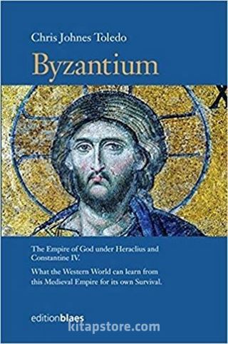 Byzantium: The Empire of God under Heraclius and Constantine IV. What the Western World can learn from this Medieval Empire for its own Survival