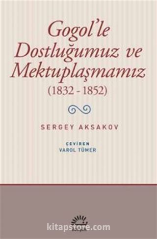 Gogol'le Dostluğumuz ve Mektuplaşmamız (1832-1852)