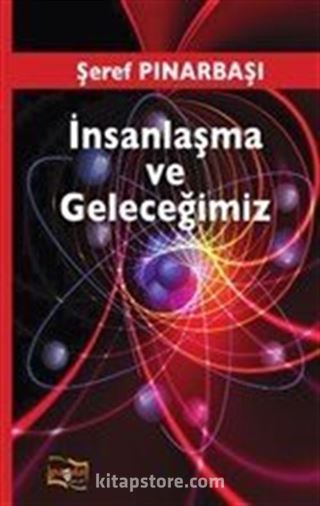 İnsanlaşma ve Geleceğimiz