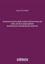 İdari Faaliyetlerin Görülüşüne Katılan Özel Hukuk Kişilerinin İdari İşlem Yapabilirliği Sorunu S.S. Onar İdare Hukuku ve İlimleri Arşivi Yayın No: 2019/2