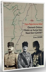 Harp Raporlarına Göre Osmanlı Ordusu Filistin ve Suriye'den Nasıl Geri Çekildi?