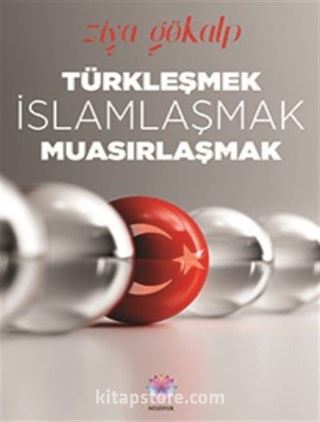 Türkleşmek, İslamlaşmak, Muasırlaşmak