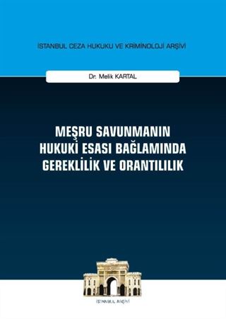 Meşru Savunmanın Hukuki Esası Bağlamında Gereklilik ve Orantılılık İstanbul Ceza Hukuku ve Kriminoloji Arşivi Yayın No:23