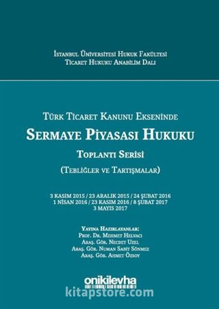 Türk Ticaret Kanunu Ekseninde Sermaye Piyasası Hukuku Toplantı Serisi (Tebliğler ve Tartışmalar)