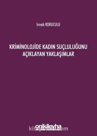 Kriminolojide Kadın Suçluluğunu Açıklayan Yaklaşımlar