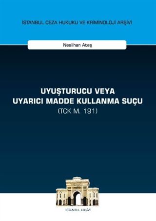 Uyuşturucu veya Uyarıcı Madde Kullanma Suçu (TCK m. 191) İstanbul Ceza Hukuku ve Kriminoloji Arşivi Yayın No:21