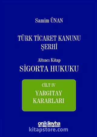 Türk Ticaret Kanunu Şerhi Altıncı Kitap: Sigorta Hukuku- Cilt IV - Yargıtay Kararları