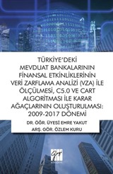 Türkiye'deki Mevduat Bankalarının Finansal Etkinliklerinin Veri Zarflama Analizi (VZA) İle Ölçülmesi, C5.0 ve Cart Algoritması İle Karar Ağaçlarının Oluşturulması: 2009-2017 Dönemi