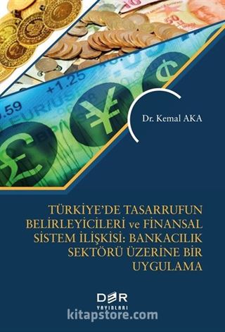 Türkiye'de Tasarrufun Belirleyicileri ve Finansal Sistem İlişkisi: Bankacılık Üzerine Bir Uygulama