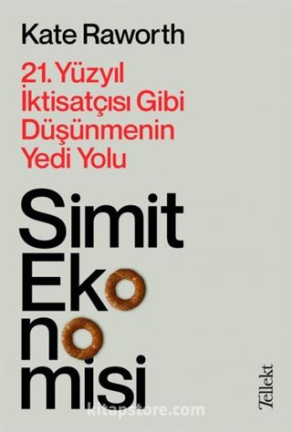 Simit Ekonomisi: 21.Yüzyıl İktisatçısı Gibi Düşünmenin Yedi Yolu