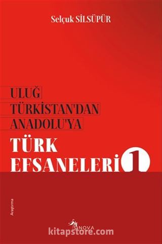 Uluğ Türkistan'dan Anadolu'ya Türk Efsaneleri 1