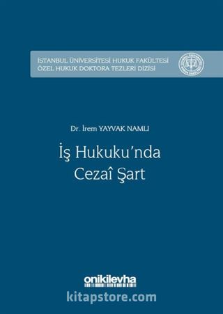 İş Hukukunda Cezai Şart İstanbul Üniversitesi Hukuk Fakültesi Özel Hukuk Doktora Tezleri Dizisi No:10