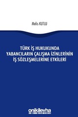 Türk İş Hukukunda Yabancıların Çalışma İzinlerinin İş Sözleşmelerine Etkileri