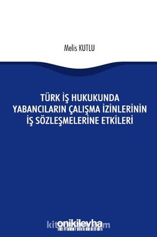 Türk İş Hukukunda Yabancıların Çalışma İzinlerinin İş Sözleşmelerine Etkileri