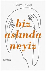 Biz Aslında Neyiz