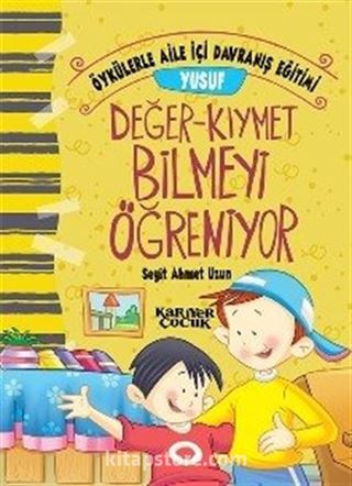 Yusuf Değer Kıymet Bilmeyi Öğreniyor / Öykülerle Aile İçi Davranış Eğitimi