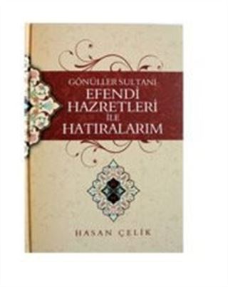 Gönüller Sultanı Efendi Hazretleri ile Hatıralarım