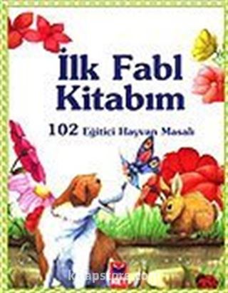 Benim İlk Fabl Kitabım / 102 Eğitici Hayvan Masalı