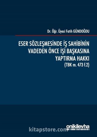 Eser Sözleşmesinde İş Sahibinin Vadeden Önce İşi Başkasına Yaptırma Hakkı (TBK m. 473 f.2)