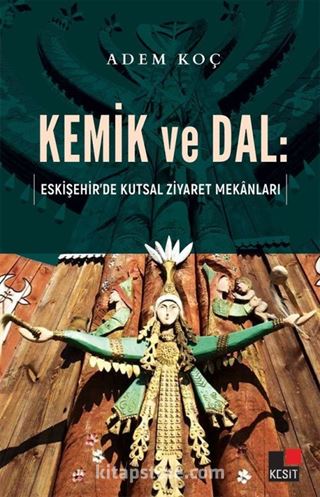 Kemik ve Dal: Eskişehir'de Kutsal Ziyaret Mekanları