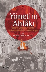 Yönetim Ahlakı İdeal ve Gerçeklik Arasında Siyasetnamelerde İyi Yönetim Arayışı