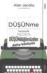 Düşünme Konusunda Neden Düşündüğümüzden Daha Kötüyüz?