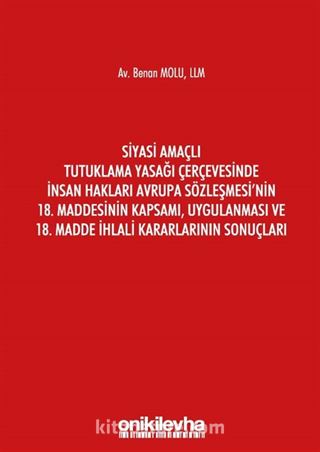 Siyasi Amaçlı Tutuklama Yasağı Çerçevesinde İnsan Hakları Avrupa Sözleşmesi'nin 18. Maddesinin Kapsamı, Uygulanması ve 18. Madde İhlali Kararlarının Sonuçları