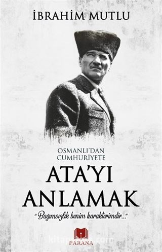 Osmanlı'dan Cumhuriyet'e Ata'yı Anlamak