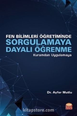 Fen Bilimleri Öğretiminde Sorgulamaya Dayalı Öğrenme - Kuramdan Uygulamaya