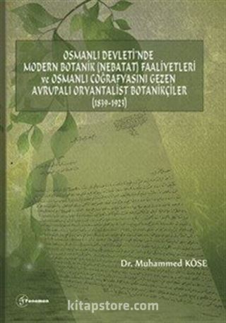 Osmanlı Devleti'nde Modern Botanik (Nebatat) Faaliyetleri ve Osmanlı Coğrafyasını Gezen Avrupalı Oryantalist Botanikçiler (1839-1923)