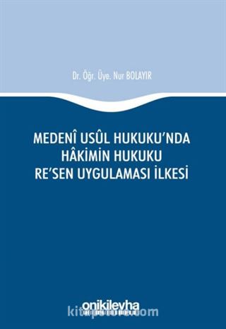 Medeni Usul Hukuku'nda Hakimin Hukuku Re'sen Uygulaması İlkesi