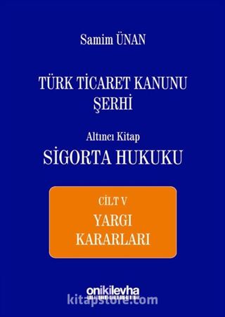 Türk Ticaret Kanunu Şerhi Altıncı Kitap: Sigorta Hukuku Cilt V - Yargı Kararları