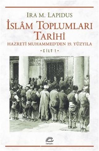 İslam Toplumları Tarihi Cilt: 1 Hazreti Muhammed'den 19. Yüzyıla