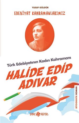 Halide Edip Adıvar / Edebiyat Kahramanlarımız 4