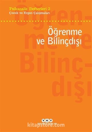 Psikanaliz Defterleri 3 / Çocuk ve Ergen Çalışmaları - Öğrenme ve Bilinçdışı