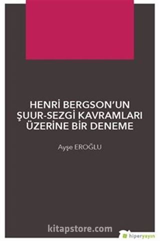 Henri Bergson'un Şuur-Sezgi Kavramları Üzerine Bir Deneme