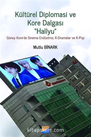 Diplomasi ve Kore Dalgası 'Hallyu'' Güney Kore'de Sinema Endüstrisi, K-Dramalar ve K-Pop