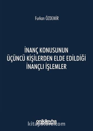 İnanç Konusunun Üçüncü Kişilerden Elde Edildiği İnançlı İşlemler