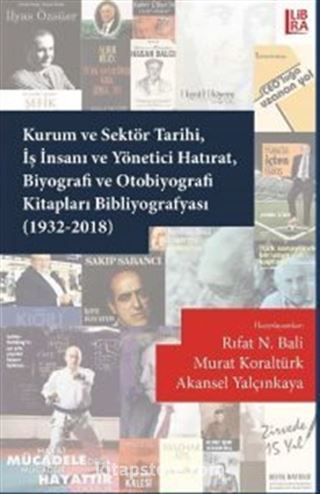 Kurum ve Sektör Tarihi, İş İnsanı ve Yönetici Hatırat, Biyografi ve Otobiyografi Kitapları Bibliyografyası (1932-2018)