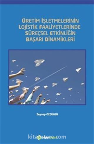 Üretim İşletmelerinin Lojistik Faaliyetlerinde Süreçsel Etkinliğin Başarı Dinamikleri