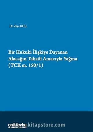 Bir Hukuki İlişkiye Dayanan Alacağın Tahsili Amacıyla Yağma (TCK M.150/1)