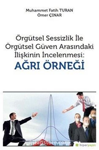 Örgütsel Sessizlik ile Örgütsel Güven Arasındaki İlişkinin İncelenmesi: Ağrı Örneği