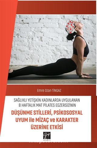 Sağlıklı Yetişkin Kadınlarda Uygulanan 8 Haftalık Mat Pilates Egzersizinin Düşünme Stilleri, Psikososyal Uyum ile Mizaç ve Karakter Üzerine Etkisi