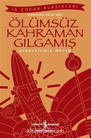 Ölümsüz Kahraman Gılgamış (Kısaltılmış Metin)