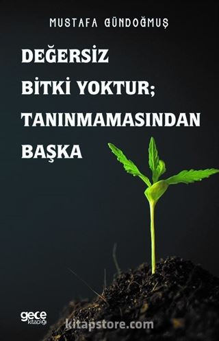 Değersiz Bitki Yoktur; Tanınmamasından Başka