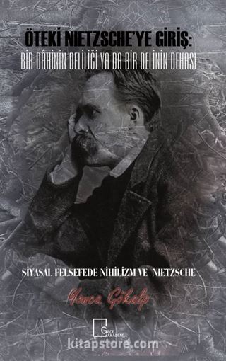 Öteki Nietzsche'ye Giriş: Bir Dahinin Deliliği Ya Da Bir Delinin Dehası